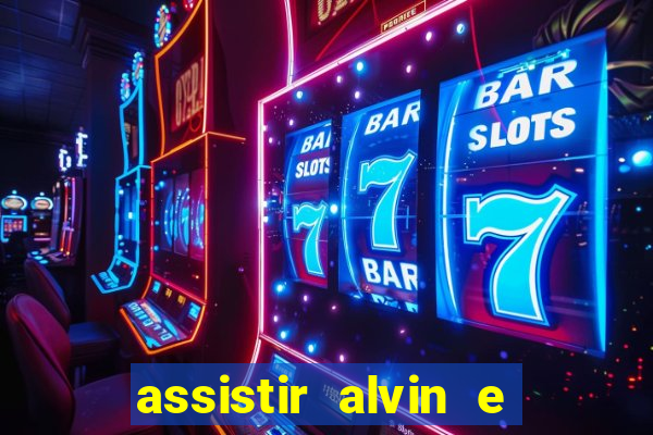 assistir alvin e os esquilos